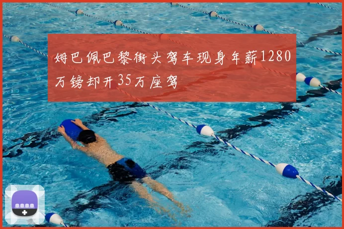 姆巴佩巴黎街头驾车现身年薪1280万镑却开35万座驾