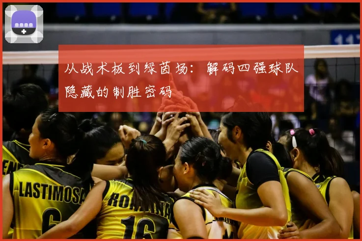 从战术板到绿茵场:解码四强球队隐藏的制胜密码
