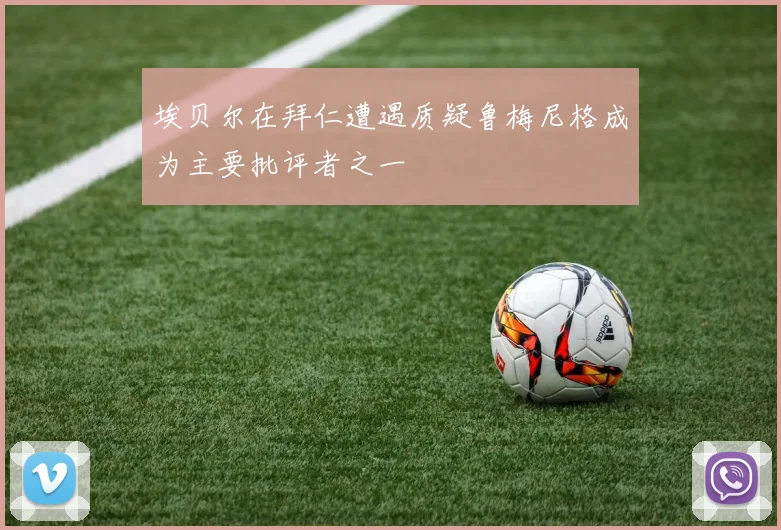 埃贝尔在拜仁遭遇质疑鲁梅尼格成为主要批评者之一