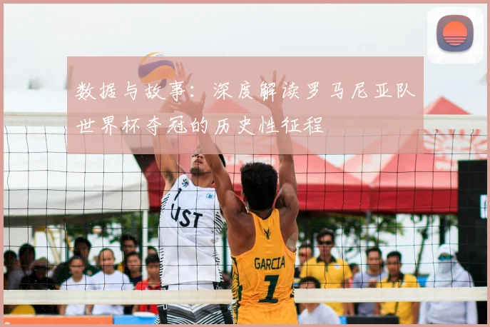 数据与故事:深度解读罗马尼亚队世界杯夺冠的历史性征程
