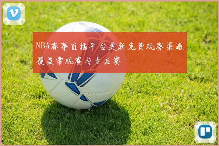 NBA赛事直播平台更新免费观赛渠道覆盖常规赛与季后赛