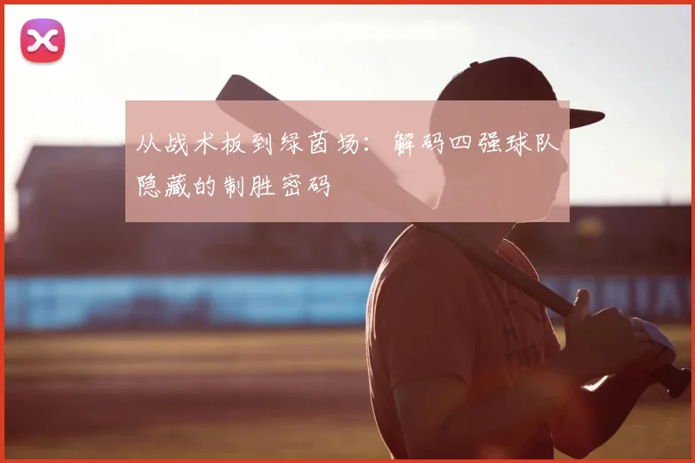 从战术板到绿茵场:解码四强球队隐藏的制胜密码