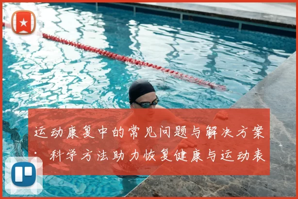 运动康复中的常见问题与解决方案：科学方法助力恢复健康与运动表现