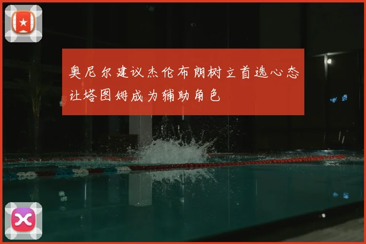 奥尼尔建议杰伦布朗树立首选心态让塔图姆成为辅助角色