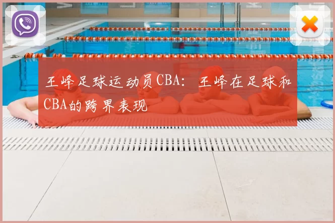 王峰足球运动员CBA：王峰在足球和CBA的跨界表现