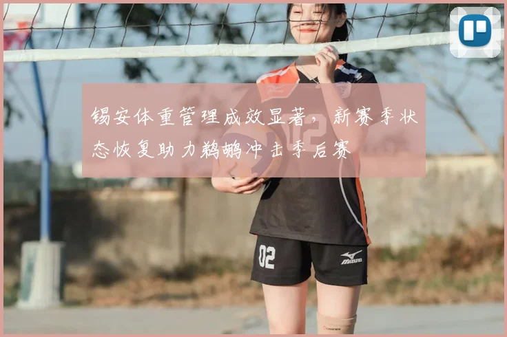 锡安体重管理成效显著，新赛季状态恢复助力鹈鹕冲击季后赛