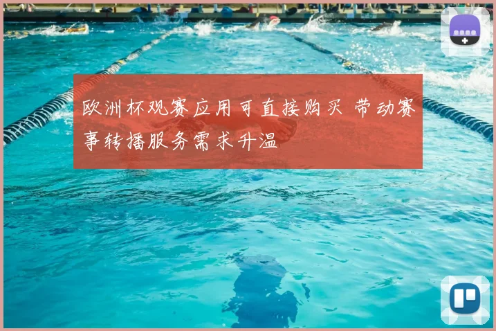 欧洲杯观赛应用可直接购买 带动赛事转播服务需求升温