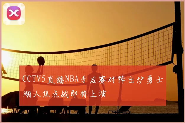 CCTV5直播NBA季后赛对阵出炉勇士湖人焦点战即将上演
