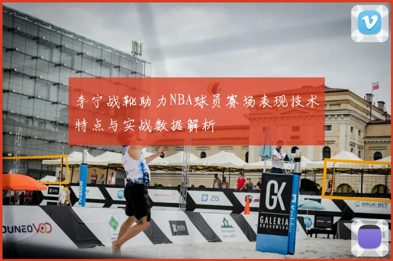 李宁战靴助力NBA球员赛场表现技术特点与实战数据解析