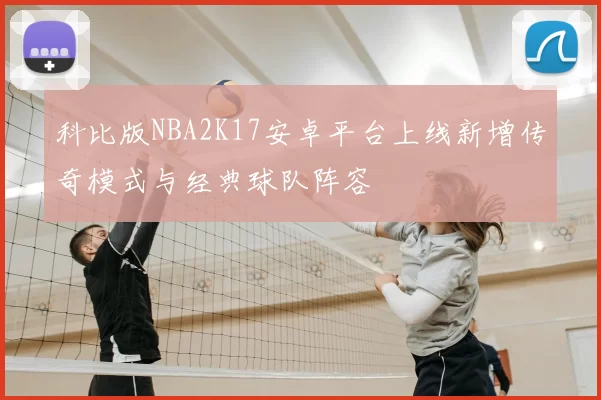 科比版NBA2K17安卓平台上线新增传奇模式与经典球队阵容