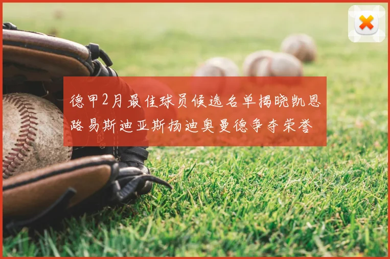 德甲2月最佳球员候选名单揭晓凯恩路易斯迪亚斯扬迪奥曼德争夺荣誉