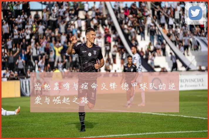 齿轮轰鸣与宿命交锋 德甲球队的逆袭与崛起之路