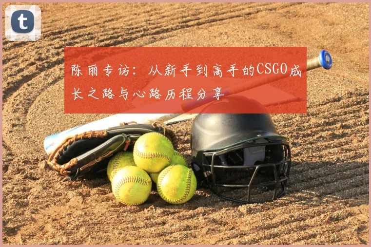 陈丽专访：从新手到高手的CSGO成长之路与心路历程分享