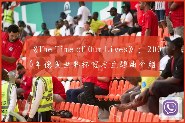 《The Time of Our Lives》:2006年德国世界杯官方主题曲介绍