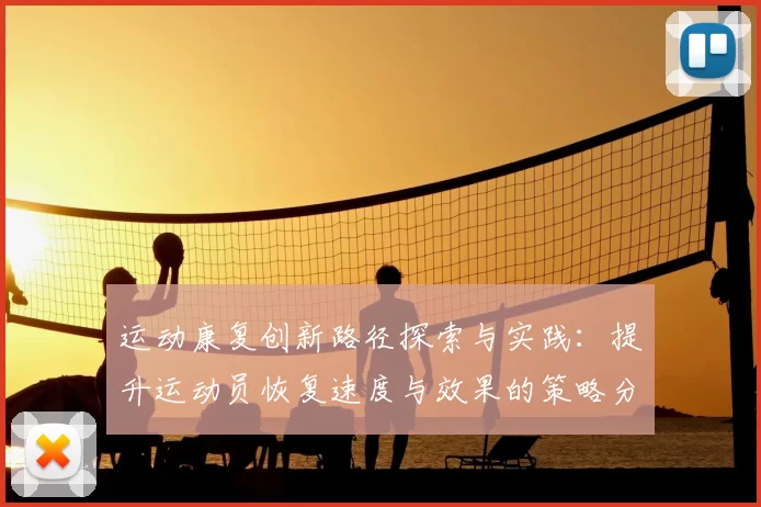 运动康复创新路径探索与实践：提升运动员恢复速度与效果的策略分析