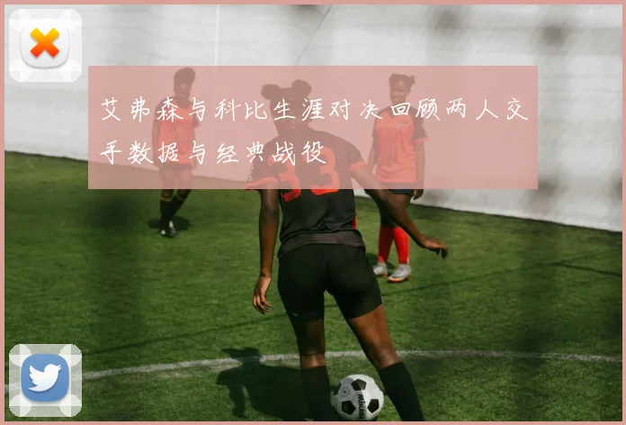 艾弗森与科比生涯对决回顾两人交手数据与经典战役