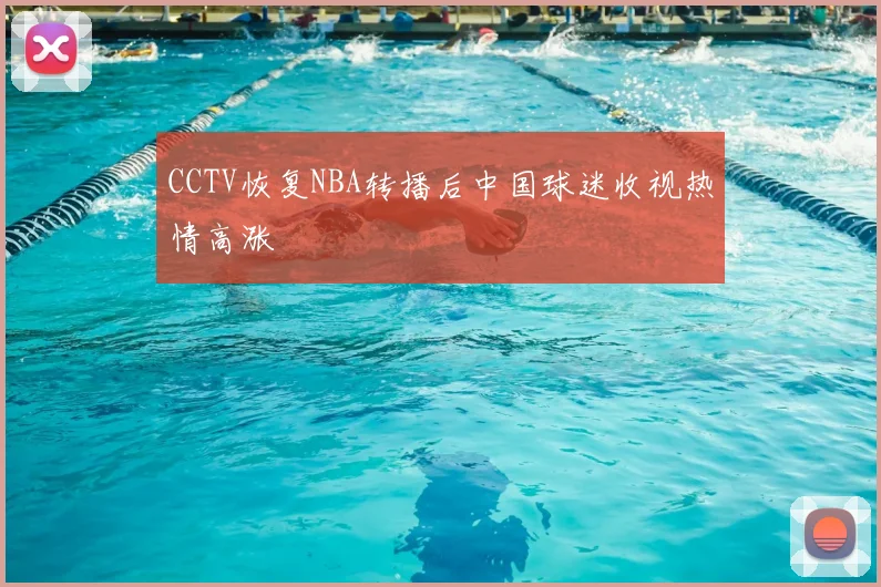 CCTV恢复NBA转播后中国球迷收视热情高涨