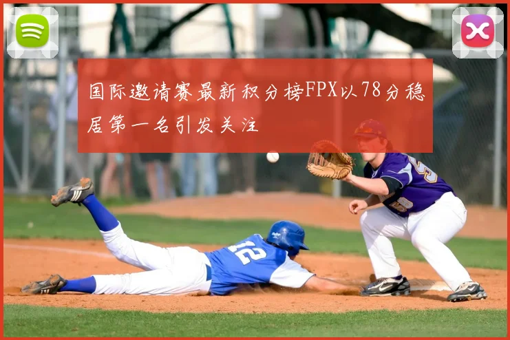 国际邀请赛最新积分榜FPX以78分稳居第一名引发关注