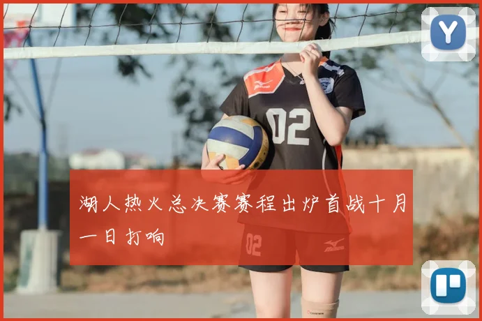 湖人热火总决赛赛程出炉首战十月一日打响