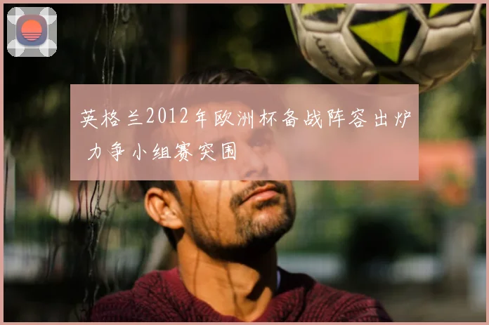 英格兰2012年欧洲杯备战阵容出炉 力争小组赛突围