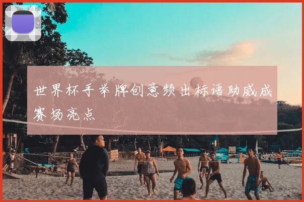 世界杯手举牌创意频出标语助威成赛场亮点
