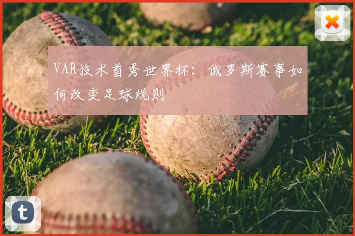 VAR技术首秀世界杯:俄罗斯赛事如何改变足球规则
