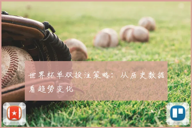 世界杯单双投注策略：从历史数据看趋势变化
